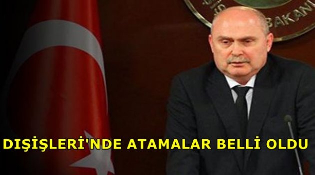 Dışişleri'nde atamalar belli oldu...