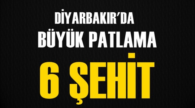 Diyarbakır'da şiddetli patlama! 6 ŞEHİT