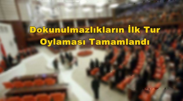 Dokunulmazlık Oylamasının İlk Turu Tamamlandı
