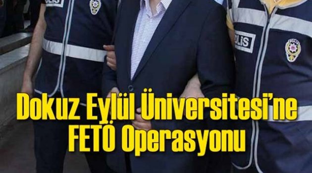 Dokuz Eylül Üniversitesi'ne FETÖ Operasyonu