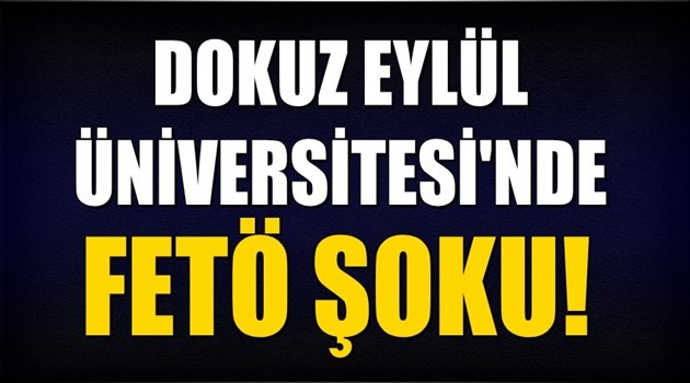 Dokuz Eylül Üniversitesi'ne şok FETÖ operasyonu!..