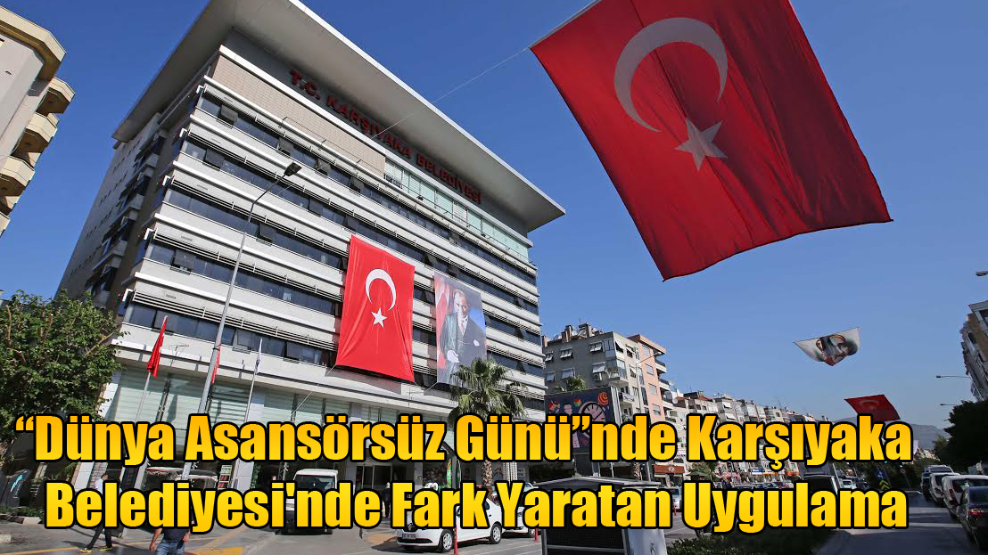 “Dünya Asansörsüz Günü”nde Karşıyaka Belediyesi'nde Fark Yaratan Uygulama