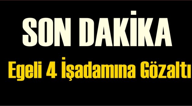 Ege'de 4 İşadamına Tutuklama