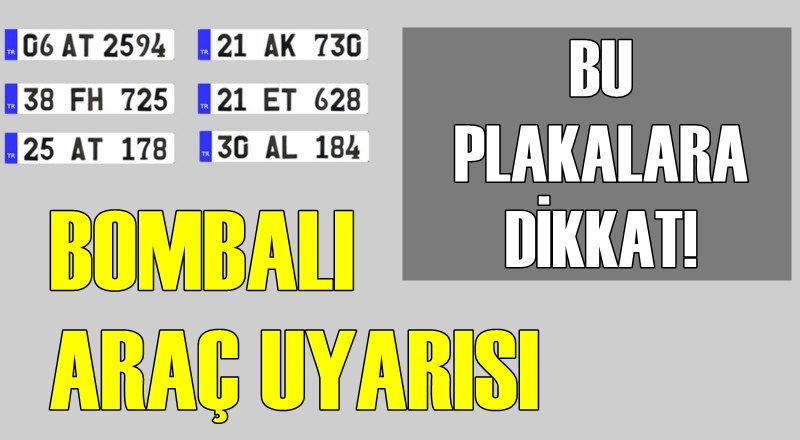 BU PLAKALARA DİKKAT! BOMBALI ARAÇ UYARISI