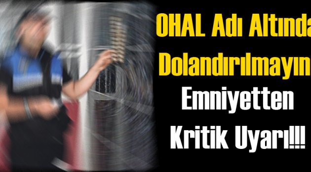 Emniyet Uyardı: OHAL'de Dolandırılmayın!