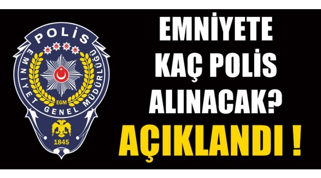 Emniyete kaç polis alınacak? Açıklandı...