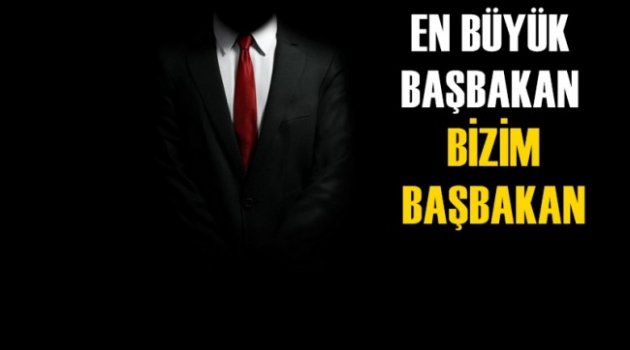 En Büyük Başbakan Bizim Başbakan!