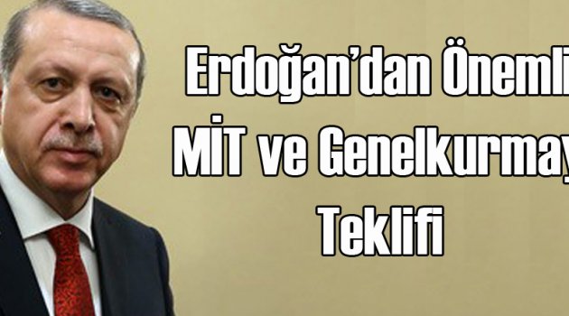 Erdoğan'dan MİT ve Genelkurmay Teklifi