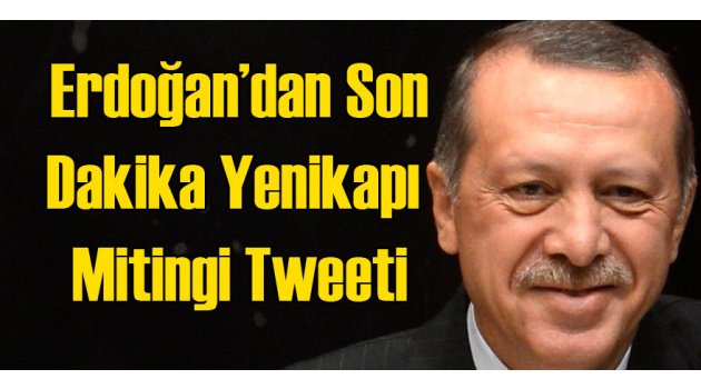 Erdoğan'dan Son Dakika Yenikapı Tweeti