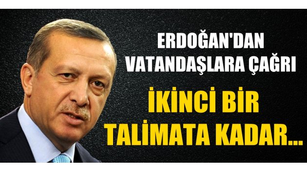 Erdoğan'dan vatandaşlara çağrı: ''İkinci bir talimata kadar...''