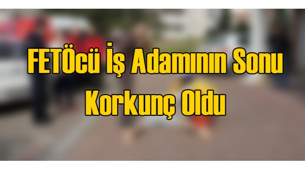 FETÖ Zanlısı Tanınan İş Adamı Kaçarken Öldü