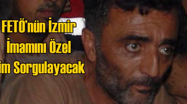 FETÖ'nün İzmir İmamını Özel Tim Sorgulayacak