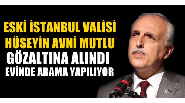 FLAŞ! Eski İstanbul Valisi Gözaltında!