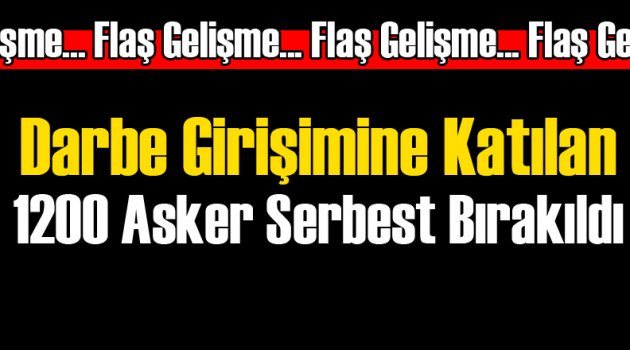 Flaş Gelişme 1200 Asker Serbest