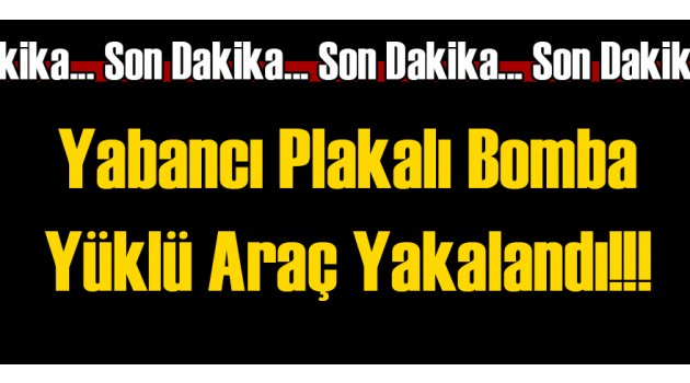 Flaş Gelişme: Bomba Yüklü Araç Yakalandı