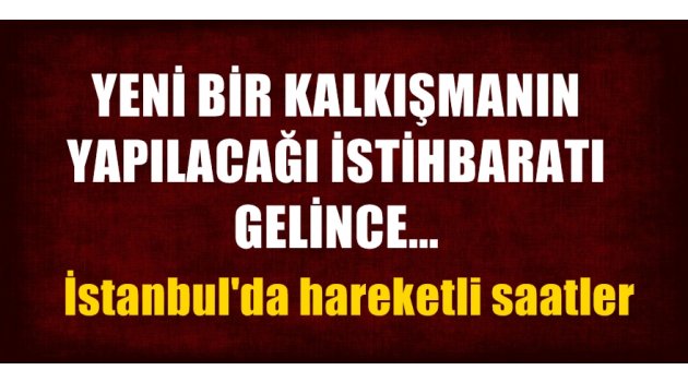 İstanbul'da yeni bir kalkışma olacak iddiası