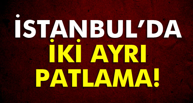Flash Haber! İstanbul’da İki Ayrı Yerde Patlama