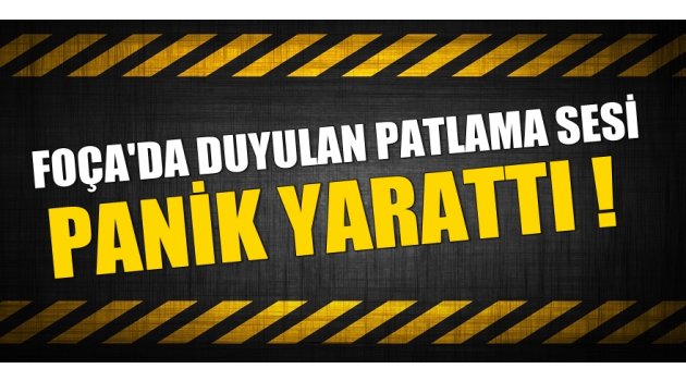 Foça'da duyulan patlama sesi panik yarattı!