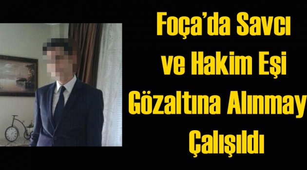 Foça'da Hakim ve Savcı Bir Çift Gözaltına Alınmak İstendi