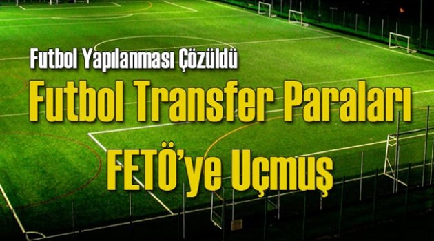Futbol Transfer Paraları FETÖ'ye Uçmuş...