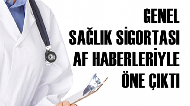 GENEL SAĞLIK SİGORTASI AF HABERLERİYLE ÖNE ÇIKTI