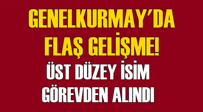 Genelkurmay'da şok görevden alma!