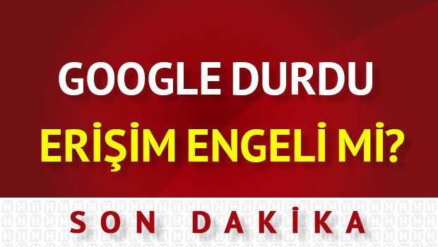 Google Durdu! Erişim Yasağı mı?