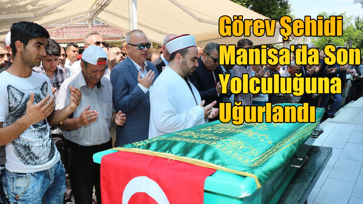 Görev Şehidi Manisa'da Son Yolculuğuna Uğurlandı