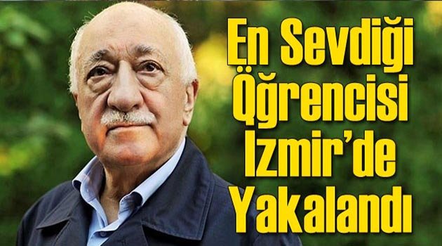 Gülen'in En Sevdiği Öğrencisi İzmir'de Yakalandı