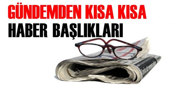 Gündemden Kısa Kısa Haber Başlıkları