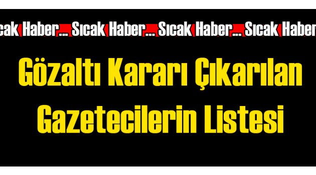 Hakkında Gözaltı Emri Olan Gazetecilerin Listesi