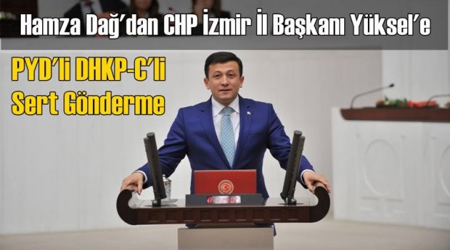 Hamza Dağ’dan CHP’li Yüksel’e Çok Sert Tepki