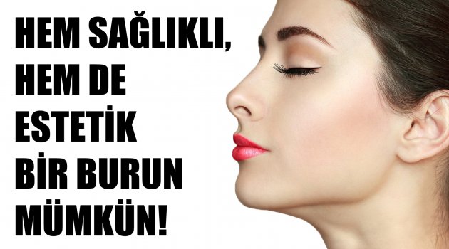 HEM SAĞLIKLI, HEM DE ESTETİK BİR BURUN MÜMKÜN!