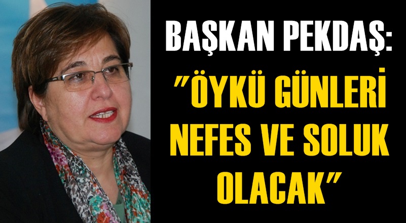 BAŞKAN PEKDAŞ: ''ÖYKÜ GÜNLERİ NEFES VE SOLUK OLACAK''