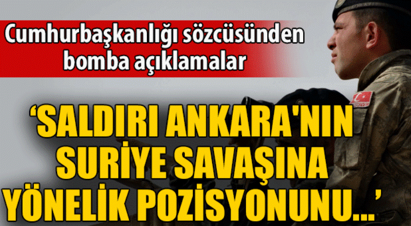 İBRAHİM KALIN: ''SALDIRI ANKARA'NIN SAVAŞA YÖNELİK POZİSYONUNU ETKİLEYECEK!