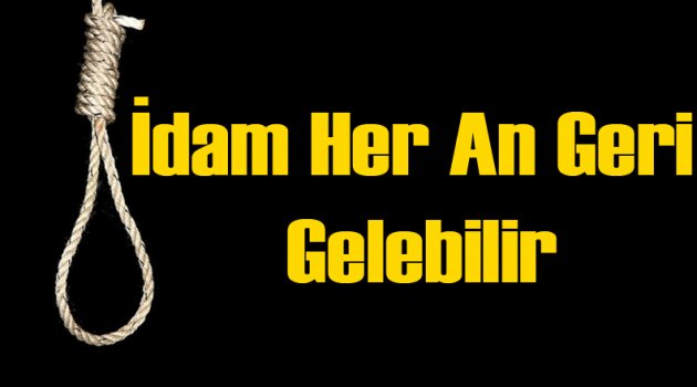 İdam Her An Gelebilir