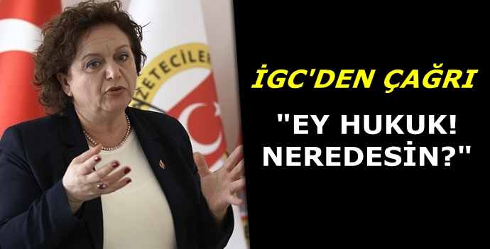 İGC'den çağrı: 'Ey hukuk nerdesin?'