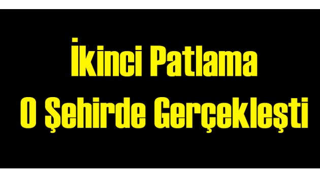 İkinci Patlama O Şehirde!