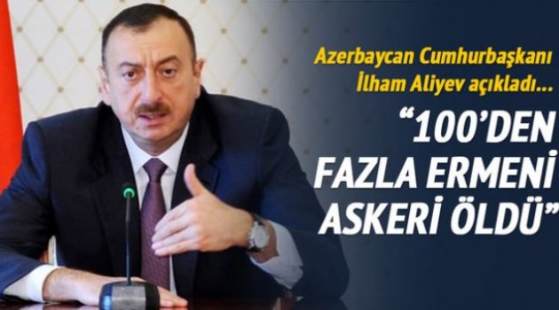 İlham Aliyev: "100'den fazla Ermeni askeri öldü"