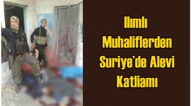 ‘Ilımlı Muhalifler’ Alevi Köyünde Sivilleri Katletti Cesetlerle Poz Verdi