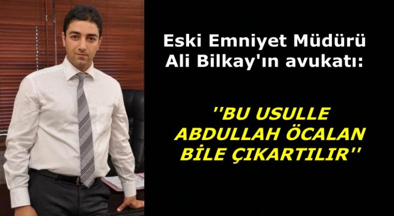 EMNİYET MÜDÜRÜNÜN AVUKATI: ''BU USULLE ABDULLAH ÖCALAN BİLE ÇIKARTILIR''