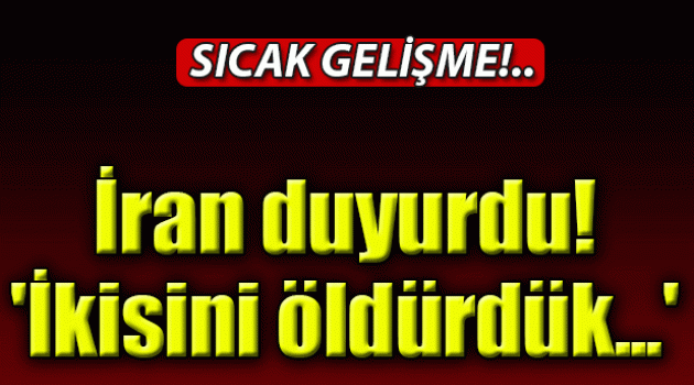 İran duyurdu! 'İkisini öldürdük...'