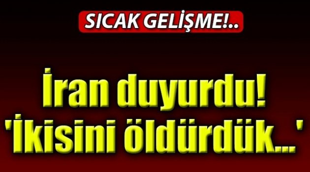 İran duyurdu! 'İkisini öldürdük...'