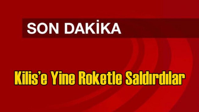 IŞİD Kilis’e İki Roket Daha Attı