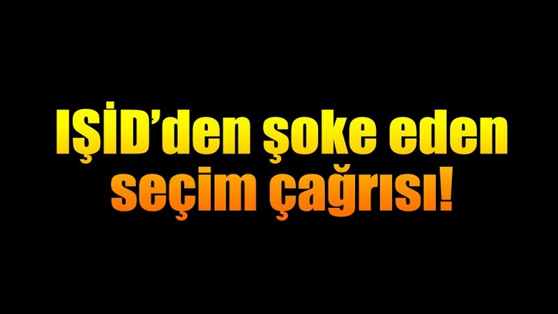 IŞİD'DEN ŞOK SEÇİM ÇAĞRISI!