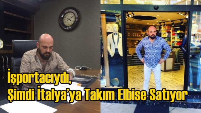 İşportacıydı Şimdi İtalya’ya Takım Elbise Satıyor
