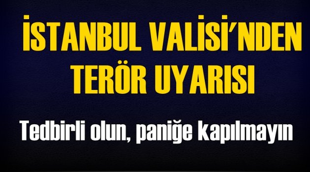 İstanbul Valisi'nden terör uyarısı