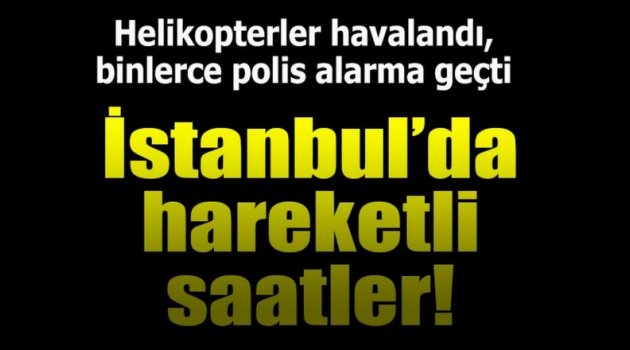 İstanbul'da helikopter destekli büyük operasyon