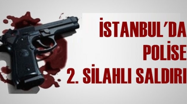 İstanbul'da polise ikinci silahlı saldırı!
