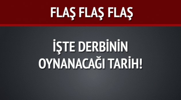 İşte derbinin oynanacağı tarih!